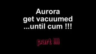Aurora get vacuumed ......until cum ***part III***