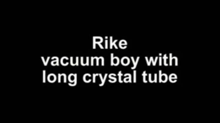 Rike vacuum boy with long cristal tube