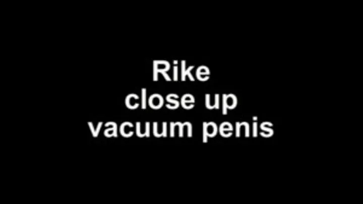 Rike close up vacuum penis