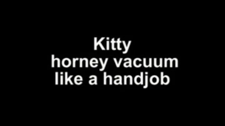 Kitty horney vacuum like a handjob