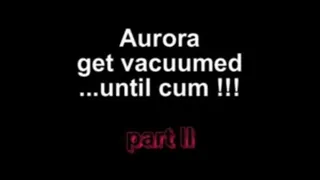 Aurora get vacuumed ......until cum ***part II***