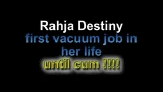 Rahja Destiny first vacuum job ....in her life until cum!!!!