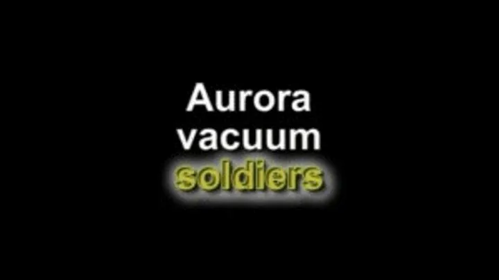 Aurora vacuum soldies