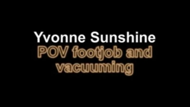 Yvonne Sunshine POV footjob and vacuuming