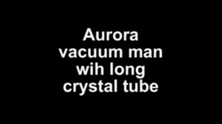 Aurora vacuum man with long crystal tube