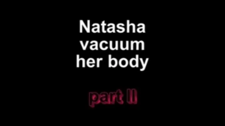 Natasha vacuum her body part I I