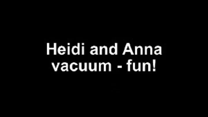 Heidi and Anna vacuum fun!!