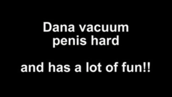 Dana vacuum penis hard - and has lot of fun