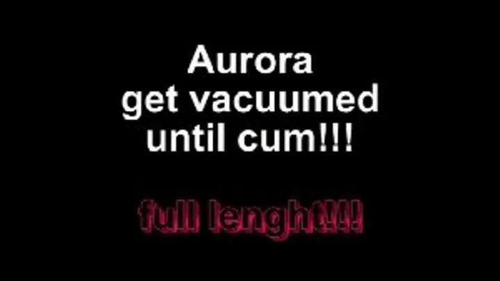 Aurora get vacuum orgasm ***New Model!!***