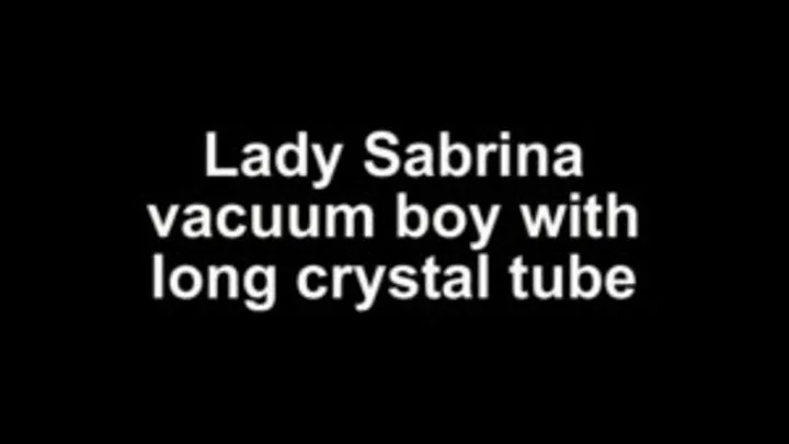 Lady Sabrina vacuum boy with long crystal tube