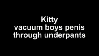 Kitty vacuum boys penis tjough underpants