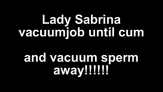 Lady Sabrina vacuumjob until cum! and vacuum sperm away