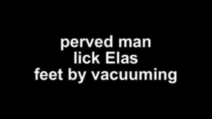 perverd man lick Elas feet by vacuuming