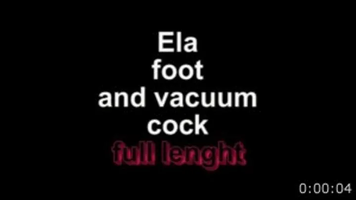 Ela foot and cock vacuum ** lenght***