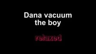 Dana vacuum the boy relaxed