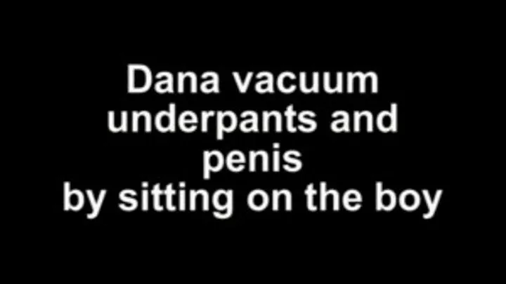 Dana vacuum penis and underpants by sitting on boy