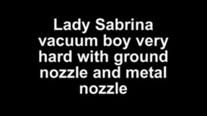 Lady Sabrina vacuum boy with ground nozzle and metal nozzle very hard