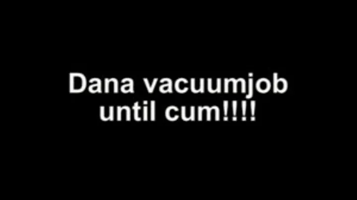 Dana vacuumjob ...until cum!!!