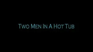 TWO MEN IN THE HOT TUB