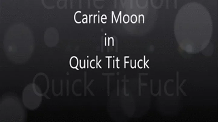 Carrie Moon in Quick Tit Fuck