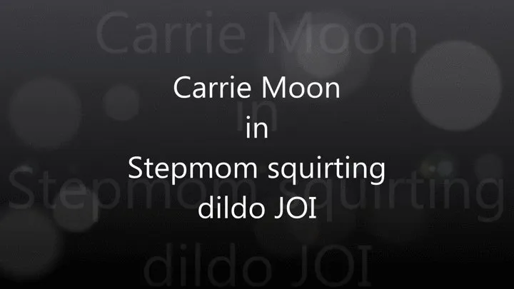 Stepmom Carrie Moon - Squirting dildo JOI