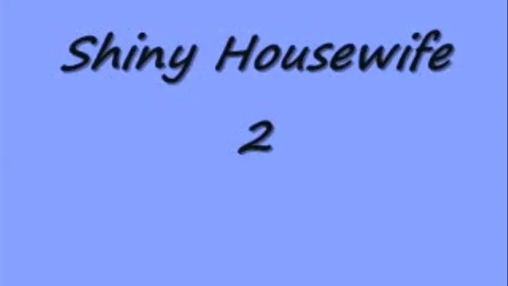 SHINY HOUSEWIFE PART 2 !!