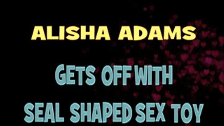 Alisha Adams Gets Off With Seal Shaped Dildo! - HD AVI