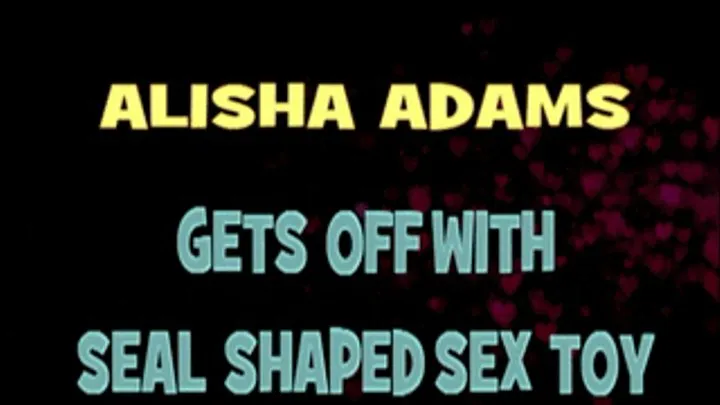 Alisha Adams Gets Off With Seal Shaped Dildo! - 640 X 360