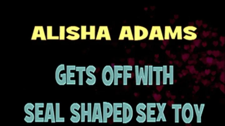 Alisha Adams Gets Off With Seal Shaped Dildo! - HD X 720