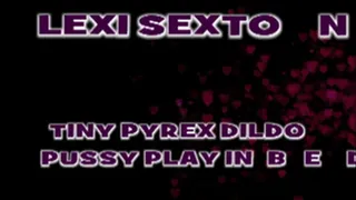 Lexi Sexton Tiny Glass Dildo Play! - WMV