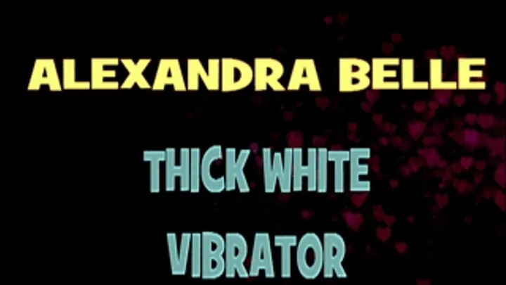 Alexandra Belle Thick White Vibrator! - HD X 720