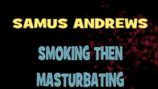 Samus Andrews Smoking And Masturbating! - X 480