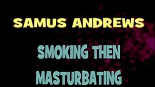 Samus Andrews Smoking And Masturbating! - HD MP4