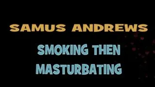 Samus Andrews Smoking And Masturbating! - HD