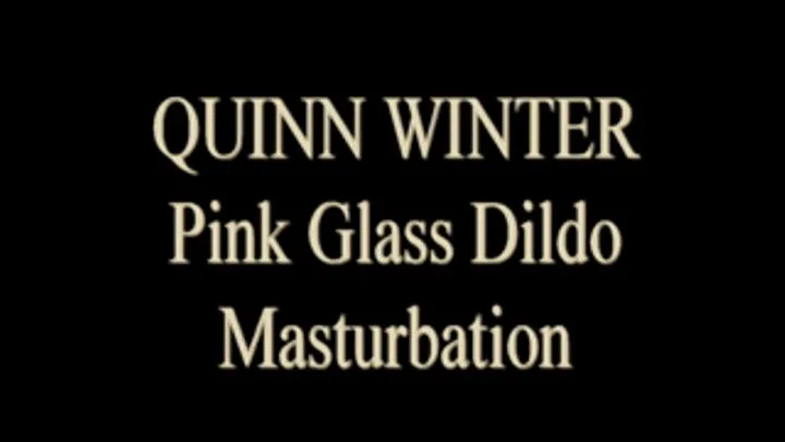 Quinn Winter Pink Glass Dildo Play!