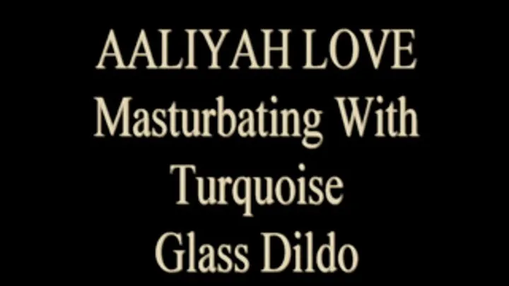 Aaliyah Love Cums With Glass Dildo!