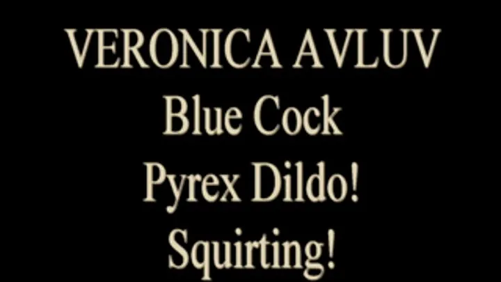 Veronica Avluv Squirts With Blue Glass Cock!