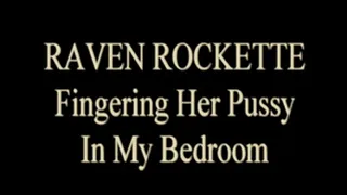 Raven Rockette - Pussy Fingering In My Bedroom!