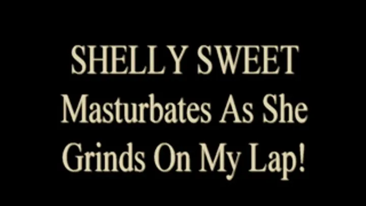 Shelly Sweet Lap Grind Masturbation!