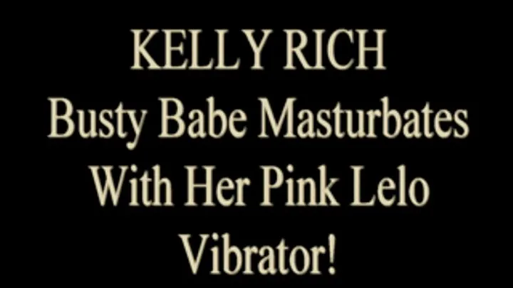 Kelly Rich Uses Her Vibrator!