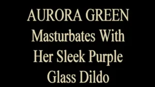 Aurora Green Uses Sleek Purple Glass Dildo!