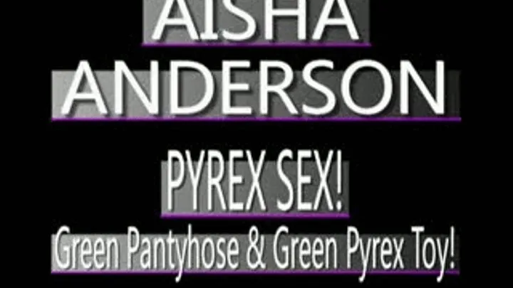 Slim Green Pyrex Dildo In Aisha Anderson's Ebony Pussy! - MPG-4 VERSION