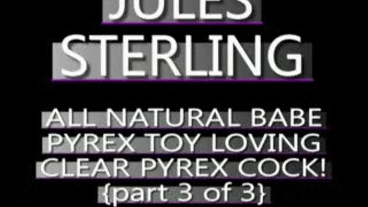 Jules Sterling Clear Pyrex Dildo J/O Fun! - PS3 VERSION