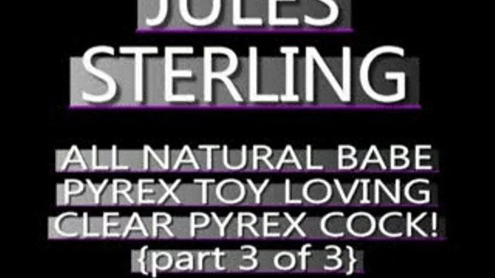 Jules Sterling Clear Pyrex Dildo J/O Fun! - IPOD FORMAT