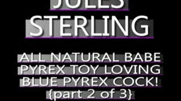 Jules Sterling Blue Pyrex Dildo! - MPG-4 VERSION