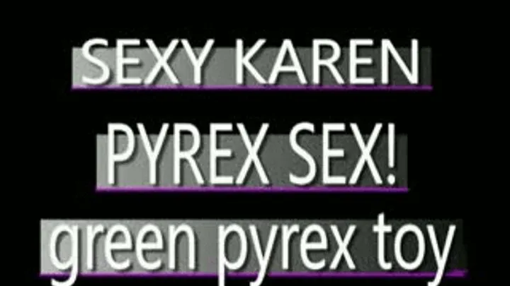 Karen Masturbates And Uses Green Pyrex! - MPG4 VERSION ( in size)