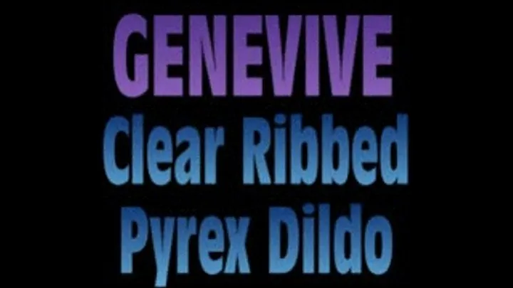 Genevive Hits Clear Ribbed Pyrex Dildo! - (640 X 360 in size)
