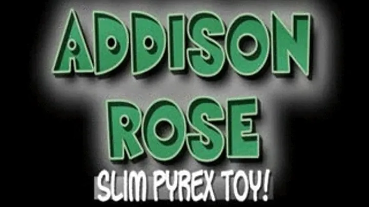 Addison Rose Slim Pyrex Toy! - (480 X 270 in size)