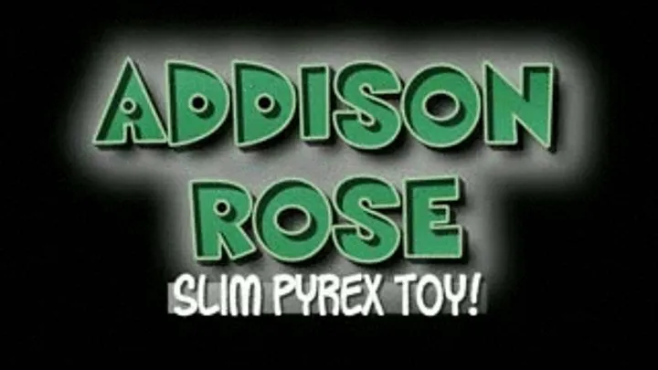 Addison Rose Slim Pyrex Toy! - MPG4 VERSION ( in size)