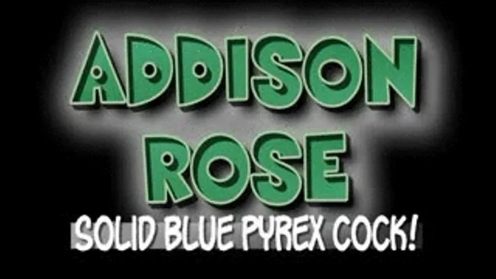 Addison Rose Solid Blue Pyrex Cock! - (720 X 480 in size)